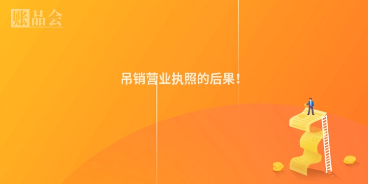 吊销营业执照的后果！