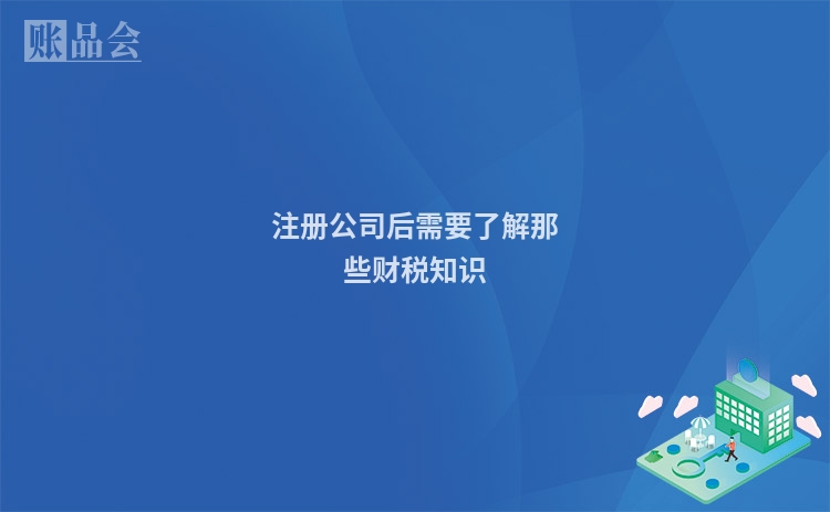 注册公司后需要了解那些财税知识