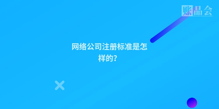 网络公司注册标准是怎样的？