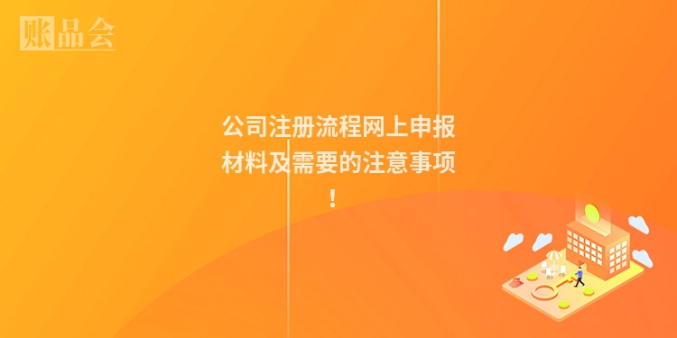 公司注册流程网上申报材料及需要的注意事项！