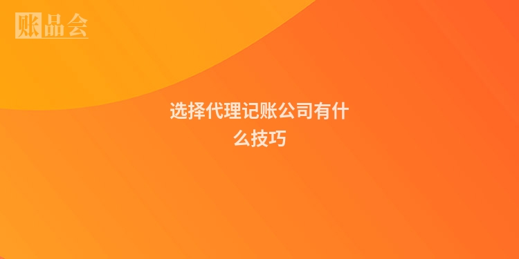 选择代理记账公司有什么技巧