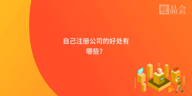自己注册公司的好处有哪些？