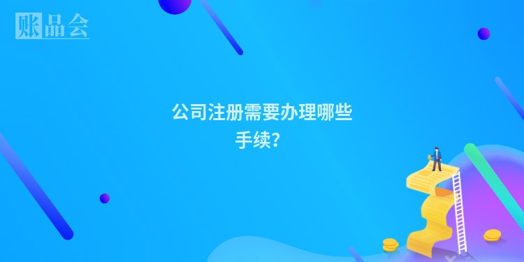 公司注册需要办理哪些手续？