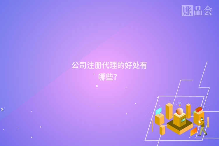 公司注册代理的好处有哪些？