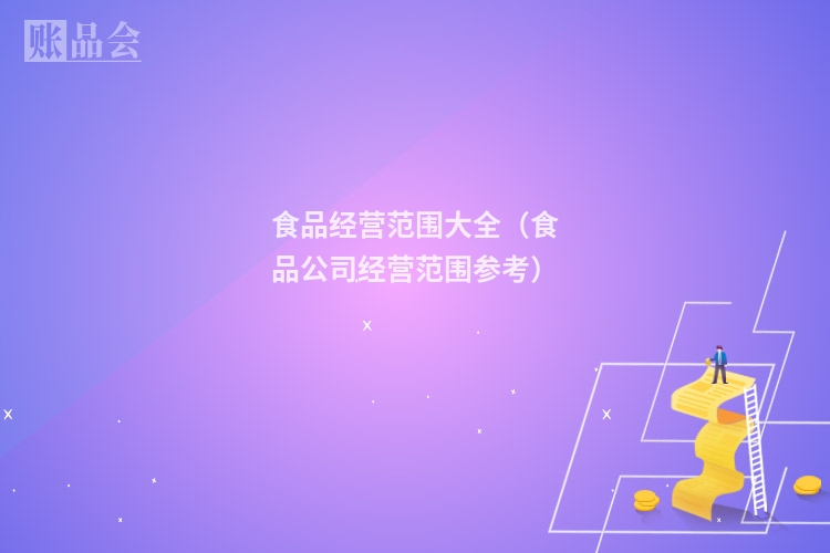 食品经营范围大全（食品公司经营范围参考）