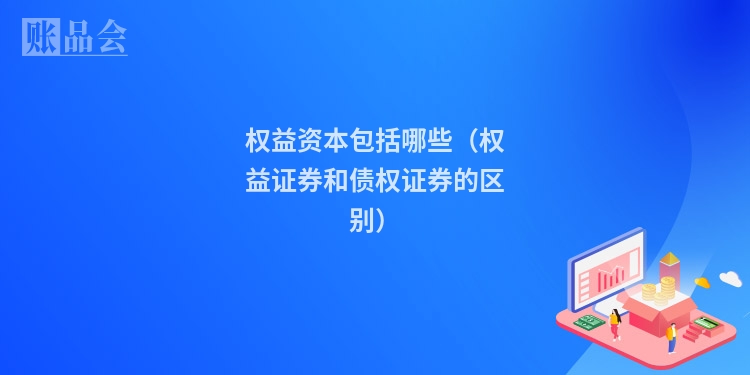 权益资本包括哪些（权益证券和债权证券的区别）