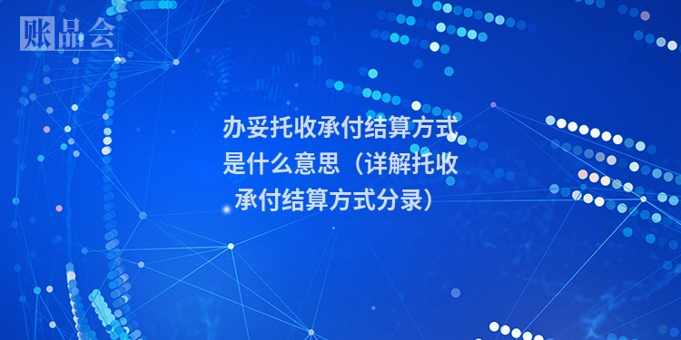 办妥托收承付结算方式是什么意思（详解托收承付结算方式分录）