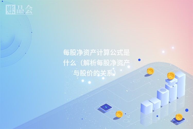 每股净资产计算公式是什么（解析每股净资产与股价的关系）