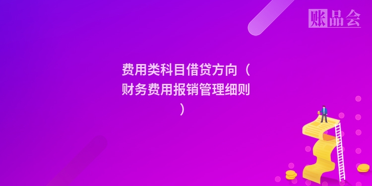 费用类科目借贷方向（财务费用报销管理细则）