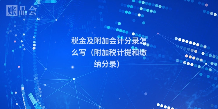 税金及附加会计分录怎么写（附加税计提和缴纳分录）