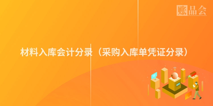 材料入库会计分录（采购入库单凭证分录）