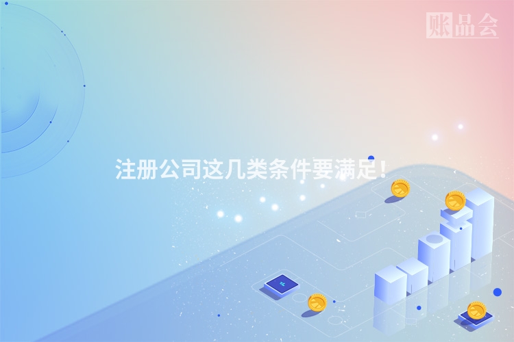 注册公司这几类条件要满足！