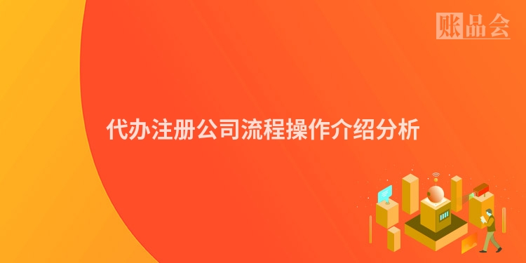 代办注册公司流程操作介绍分析