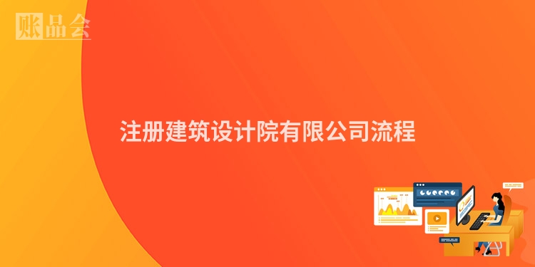 注册建筑设计院有限公司流程