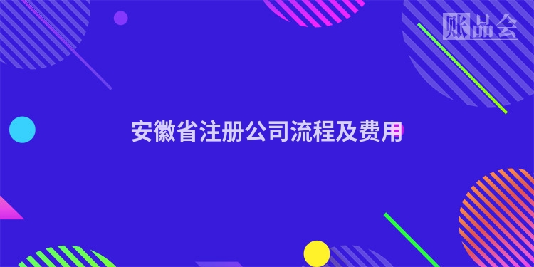 安徽省注册公司流程及费用