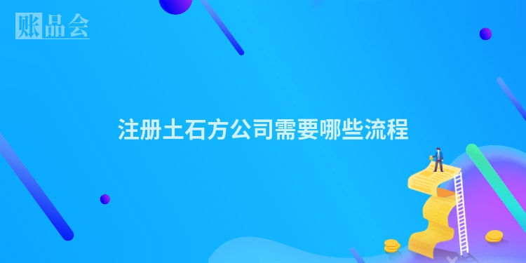 注册土石方公司需要哪些流程