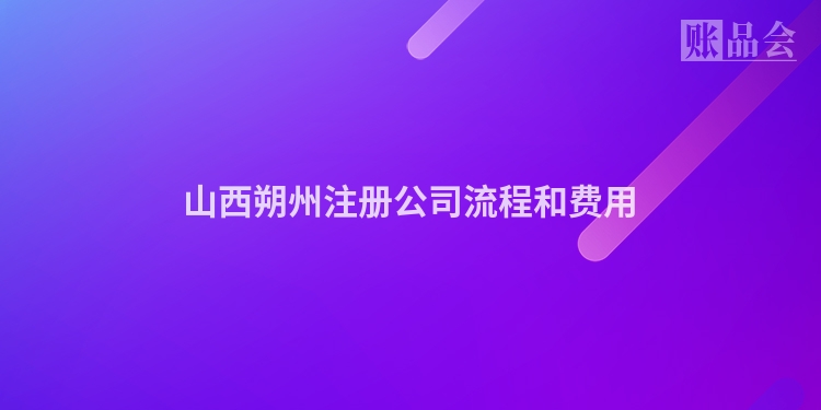 山西朔州注册公司流程和费用