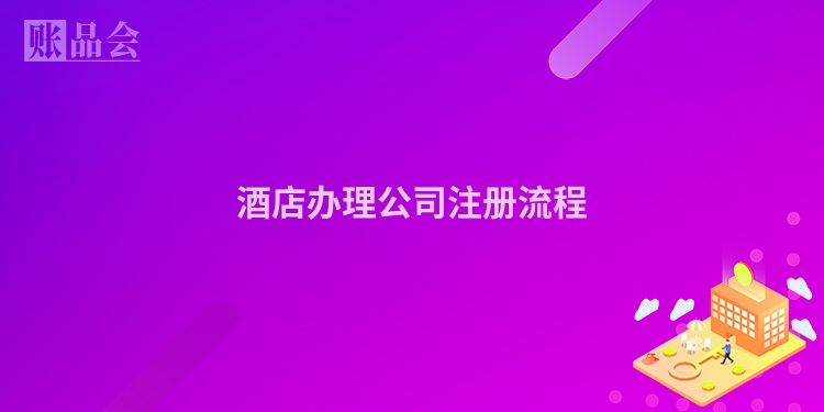 酒店办理公司注册流程