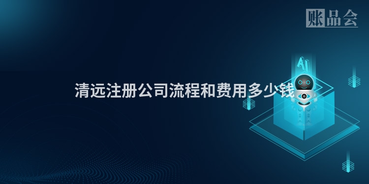 清远注册公司流程和费用多少钱