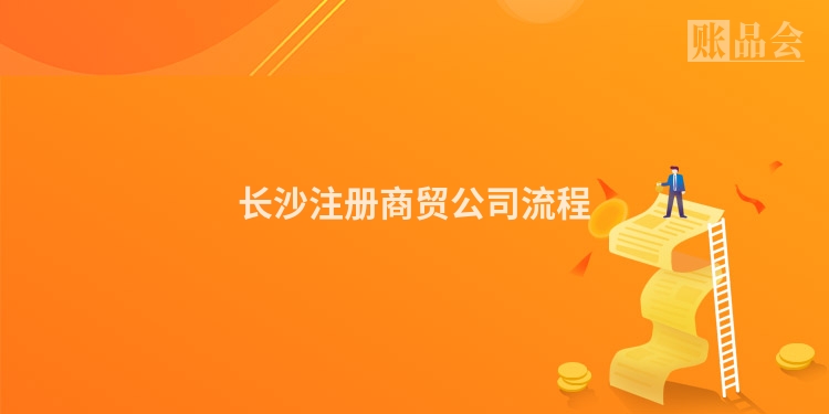 长沙注册商贸公司流程