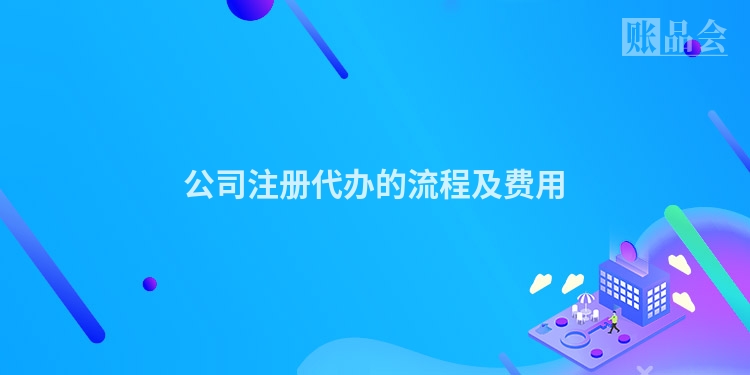 公司注册代办的流程及费用