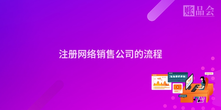 注册网络销售公司的流程