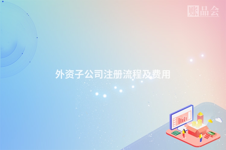 外资子公司注册流程及费用