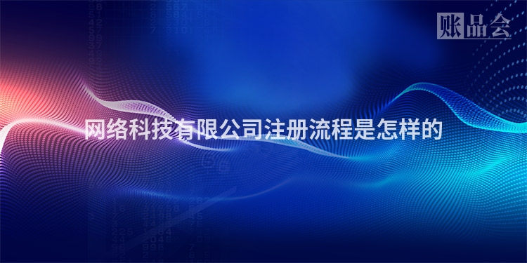 网络科技有限公司注册流程是怎样的