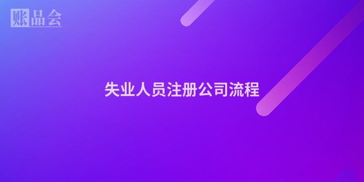 失业人员注册公司流程