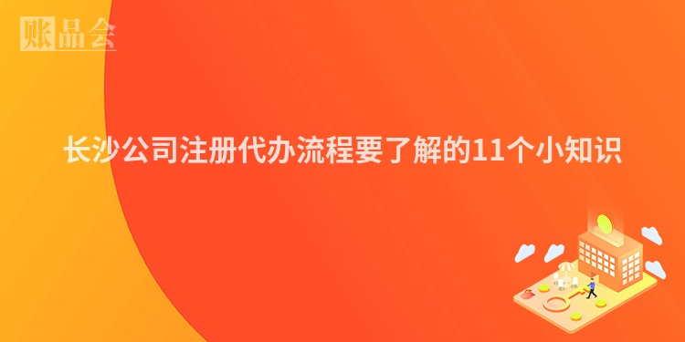 长沙公司注册代办流程要了解的11个小知识