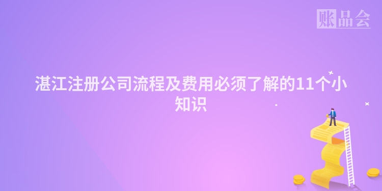 湛江注册公司流程及费用必须了解的11个小知识