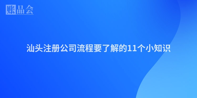 汕头注册公司流程要了解的11个小知识