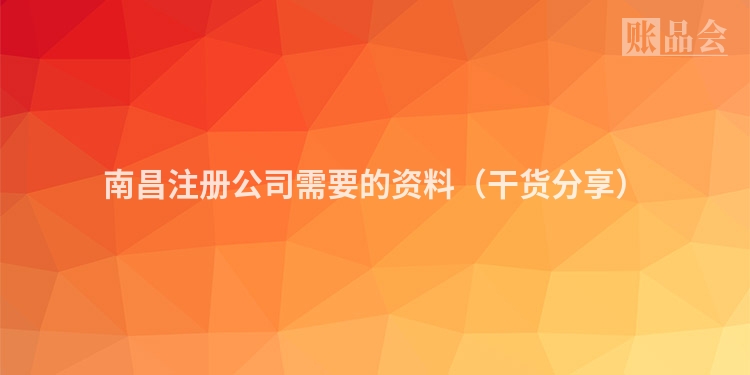 南昌注册公司需要的资料（干货分享）