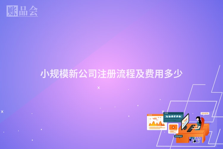 小规模新公司注册流程及费用多少