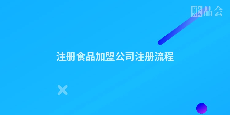 注册食品加盟公司注册流程