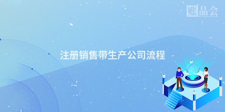 注册销售带生产公司流程