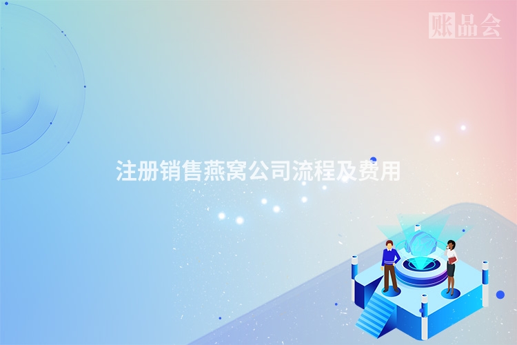 注册销售燕窝公司流程及费用