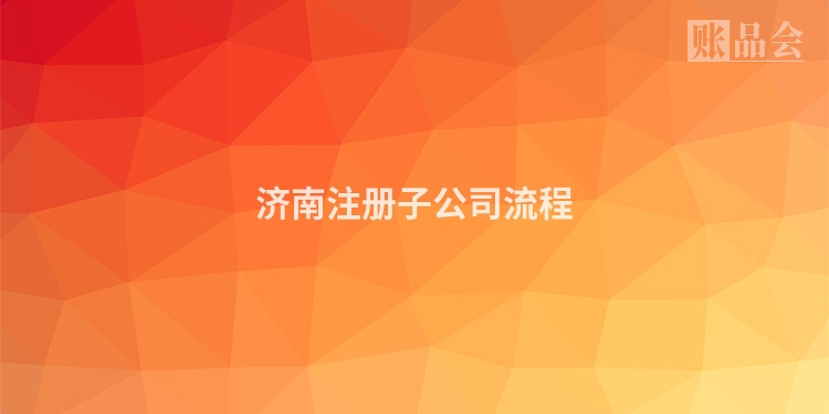 济南注册子公司流程