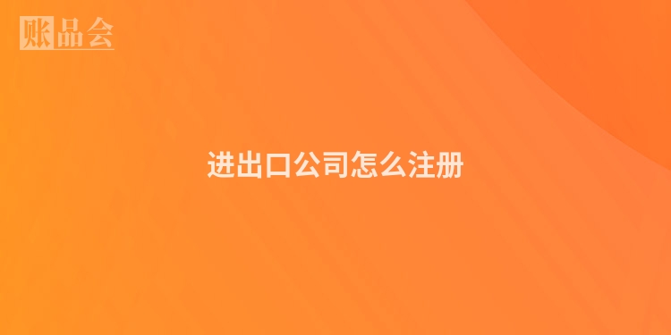 进出口公司怎么注册