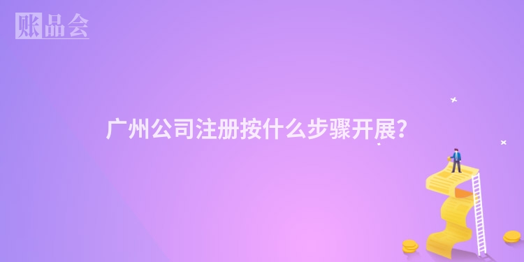 广州公司注册按什么步骤开展？