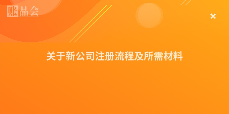 关于新公司注册流程及所需材料