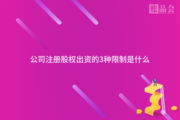 公司注册股权出资的3种限制是什么