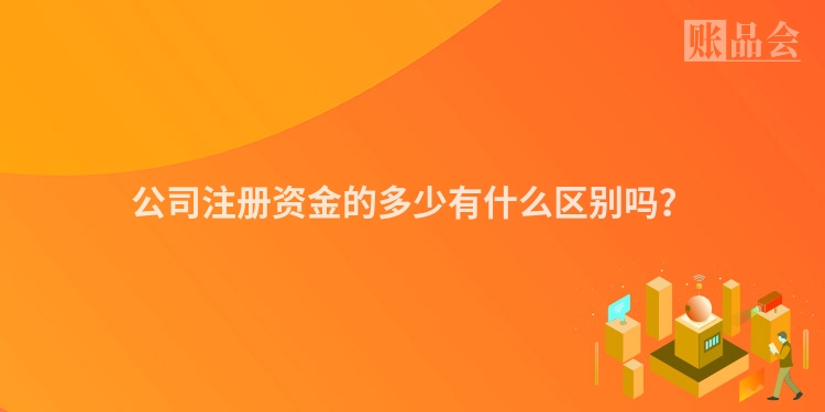 公司注册资金的多少有什么区别吗？