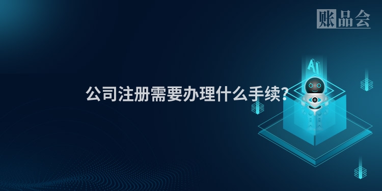 公司注册需要办理什么手续？