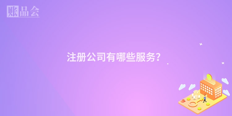 注册公司有哪些服务？
