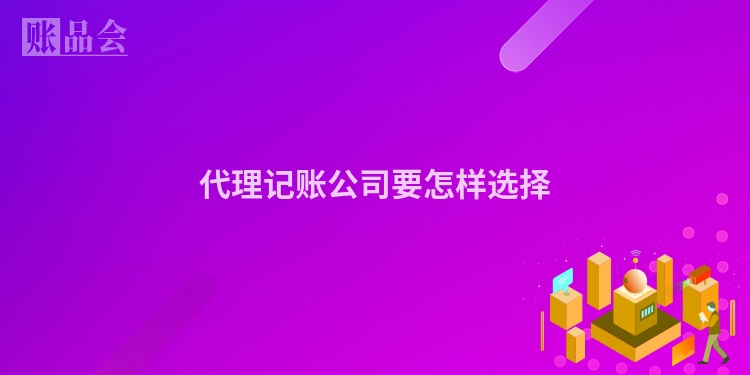 代理记账公司要怎样选择