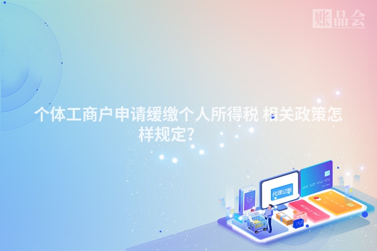 个体工商户申请缓缴个人所得税 相关政策怎样规定？ 　　